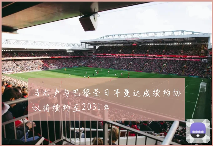 马尤卢与巴黎圣日耳曼达成续约协议将续约至2031年