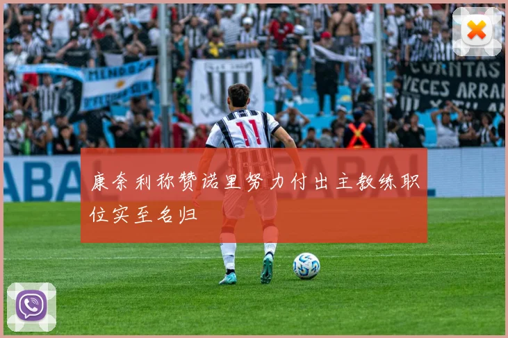 康奈利称赞诺里努力付出主教练职位实至名归